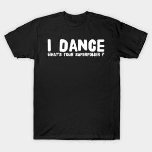 I dance what's your superpower T-Shirt